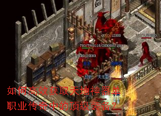 如何高效获取天地神器单职业传奇中的顶级装备? 如何高效获取天地神器单职业传奇中的顶级装备?