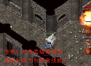 传奇1.95合击版如何快速提升战力与组合技能? 传奇1.95合击版如何快速提升战力与组合技能?