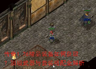 传奇1.76精品装备如何获取?顶级武器与套装搭配全解析 传奇1.76精品装备如何获取?顶级武器与套装搭配全解析