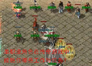单职业角色在传奇游戏中能胜任哪些工作与任务? 单职业角色在传奇游戏中能胜任哪些工作与任务?