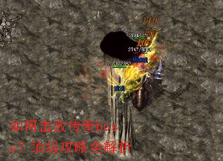 如何击败传奇boss?顶级攻略全解析 如何击败传奇boss?顶级攻略全解析