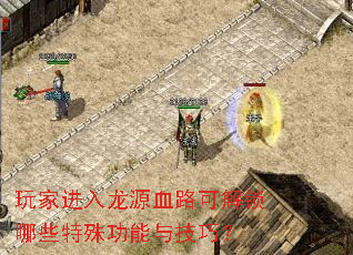 玩家进入龙源血路可解锁哪些特殊功能与技巧? 玩家进入龙源血路可解锁哪些特殊功能与技巧?
