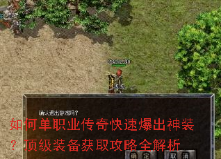 如何单职业传奇快速爆出神装?顶级装备获取攻略全解析 如何单职业传奇快速爆出神装?顶级装备获取攻略全解析