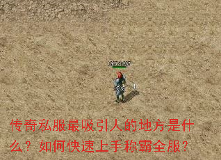 传奇私服最吸引人的地方是什么?如何快速上手称霸全服? 传奇私服最吸引人的地方是什么?如何快速上手称霸全服?