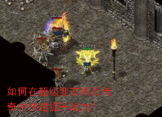 如何在超级变态网页传奇中快速提升战力? 如何在超级变态网页传奇中快速提升战力?