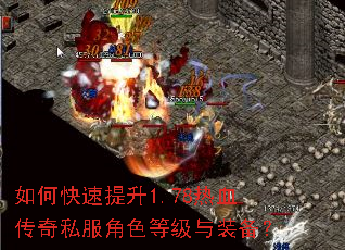 如何快速提升1.78热血传奇私服角色等级与装备? 如何快速提升1.78热血传奇私服角色等级与装备?
