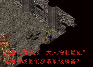 热血传奇私服十大人物谁最强?如何挑战他们获取顶级装备? 热血传奇私服十大人物谁最强?如何挑战他们获取顶级装备?