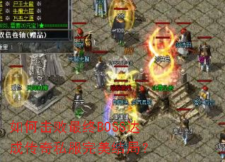 如何击败最终BOSS达成传奇私服完美结局? 如何击败最终BOSS达成传奇私服完美结局?