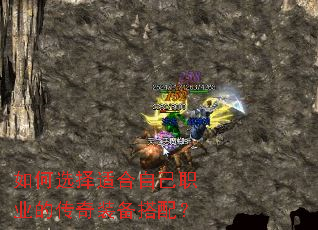 如何选择适合自己职业的传奇装备搭配? 如何选择适合自己职业的传奇装备搭配?