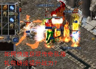 如何快速获取传奇私服礼包链接提升战力? 如何快速获取传奇私服礼包链接提升战力?